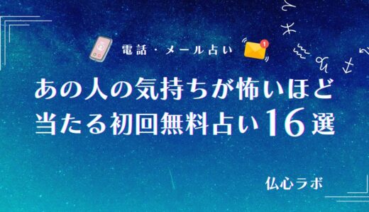 あの人の気持ちが怖いほど当たる初回無料占い16選！恋愛や相性に強い霊視占い師も紹介