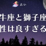 牡牛座と獅子座の相性は良すぎて離れられない！男女の組み合わせ・カップル・仕事など幅広く解説