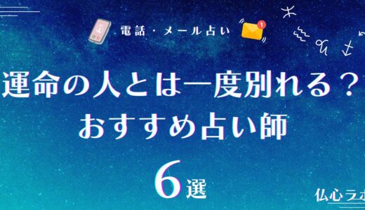 運命の人とは一度別れるは嘘？本当？浮気や既婚者など離れる原因や理由&別れる期間が分かる占い師6選